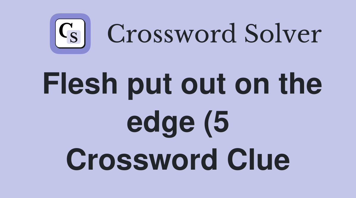 Flesh put out on the edge (5) Crossword Clue Answers Crossword Solver Flesh put out on the edge (5) Crossword Clue Answers Crossword Solver