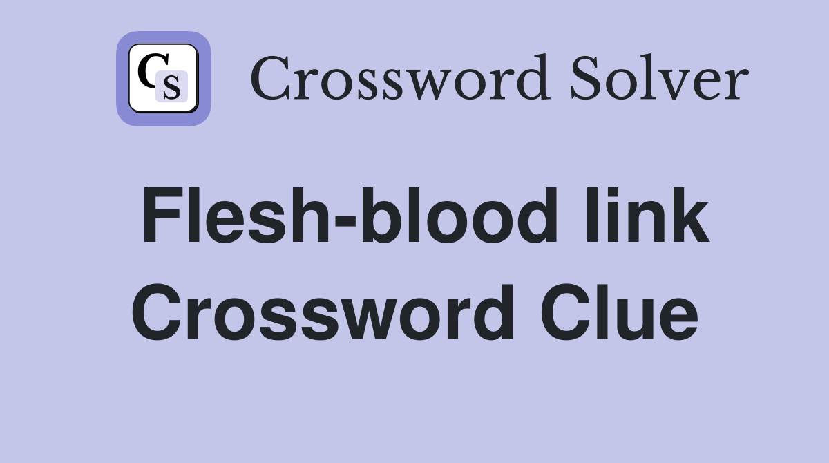 Flesh-blood link Crossword Clue