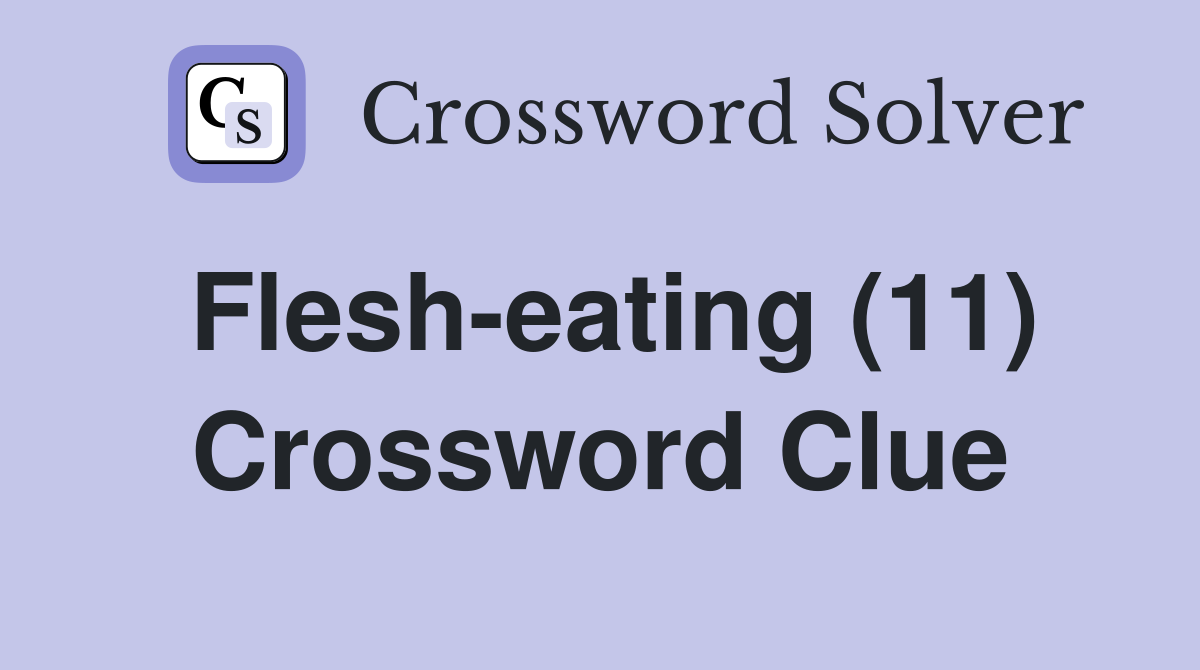 Flesh-eating (11) Crossword Clue