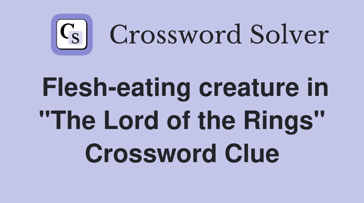 Flesh-eating creature in "The Lord of the Rings" Crossword Clue