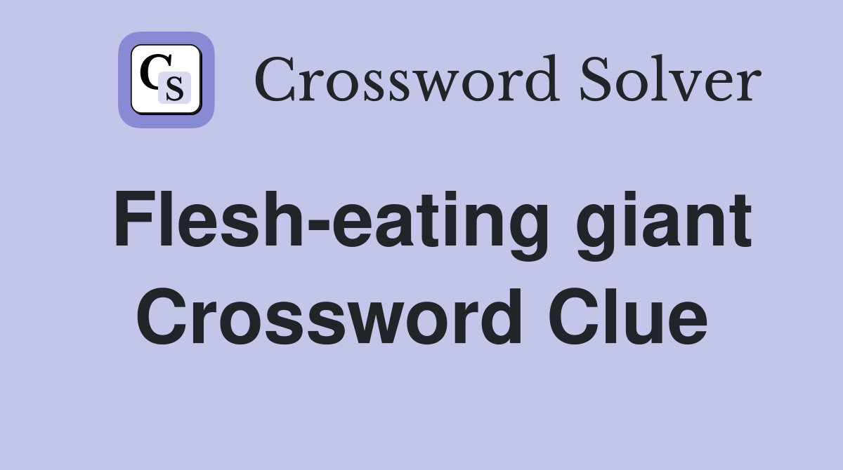 Flesh-eating giant Crossword Clue