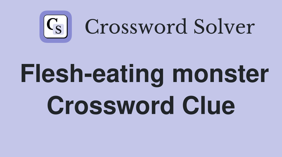 Flesh-eating monster Crossword Clue