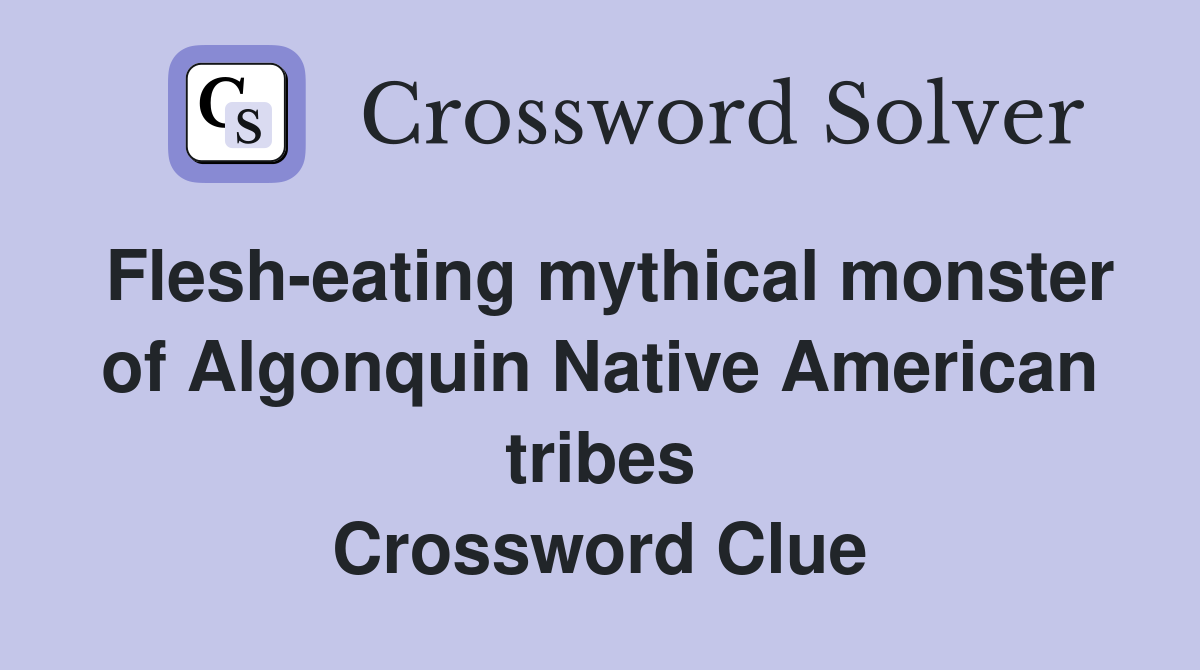 Flesh-eating mythical monster of Algonquin Native American tribes Crossword Clue