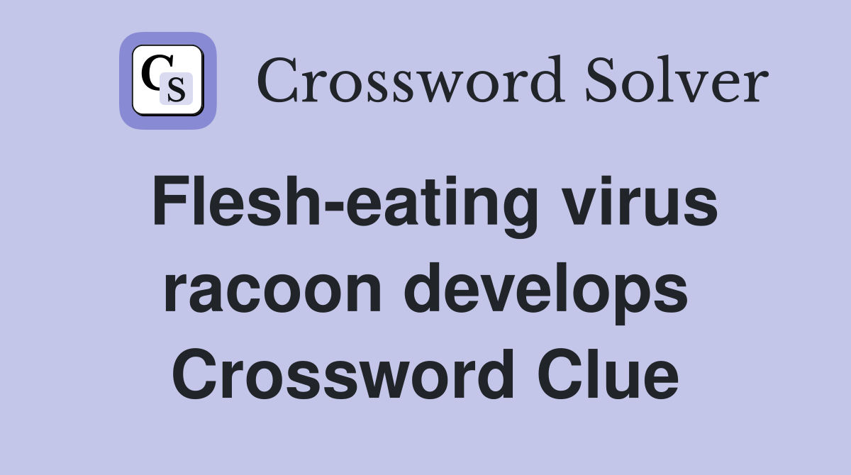 Flesh-eating virus racoon develops Crossword Clue