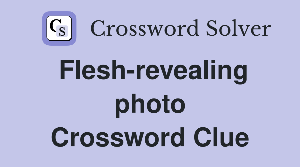 Flesh-revealing photo Crossword Clue