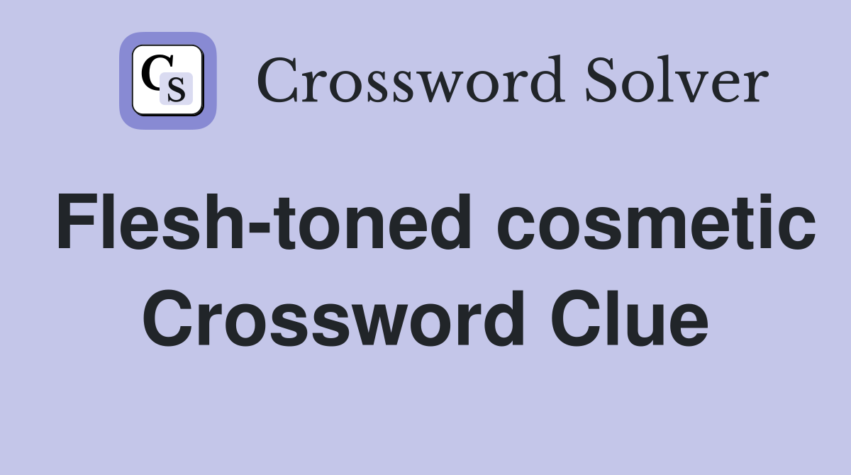 Flesh-toned cosmetic Crossword Clue