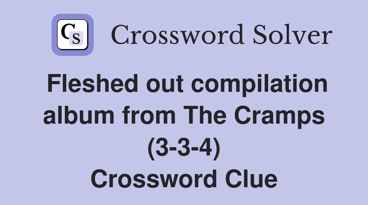 Fleshed out compilation album from The Cramps (3-3-4) Crossword Clue