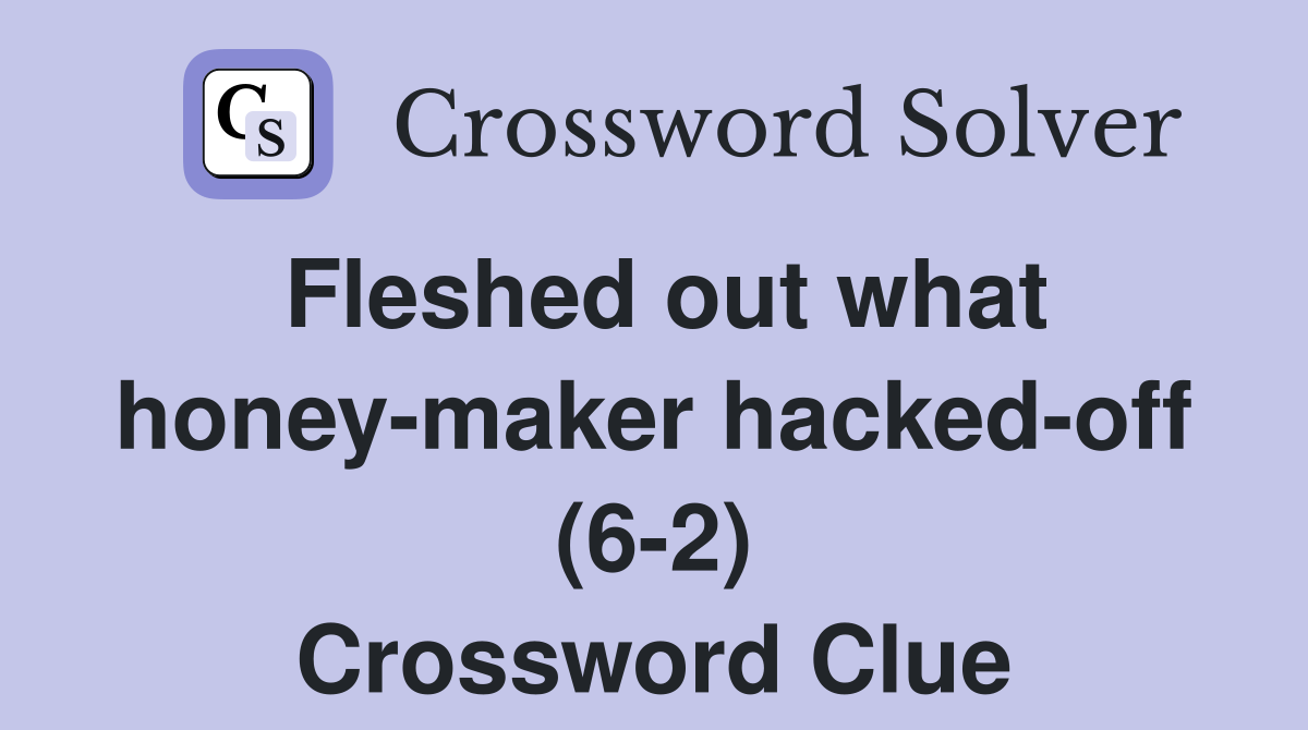Fleshed out what honey-maker hacked-off (6-2) Crossword Clue