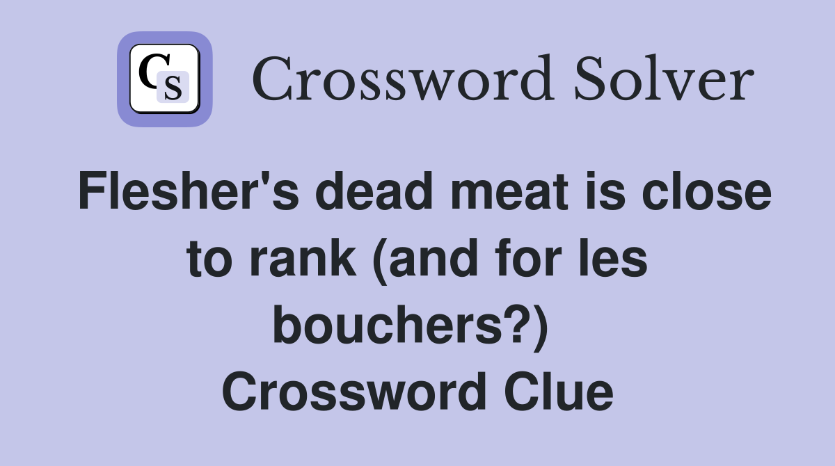 Flesher's dead meat is close to rank (and for les bouchers?)  Crossword Clue
