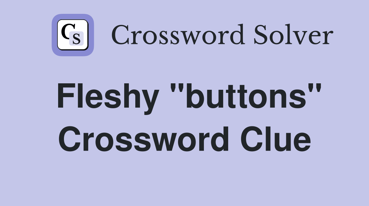 Fleshy "buttons" Crossword Clue