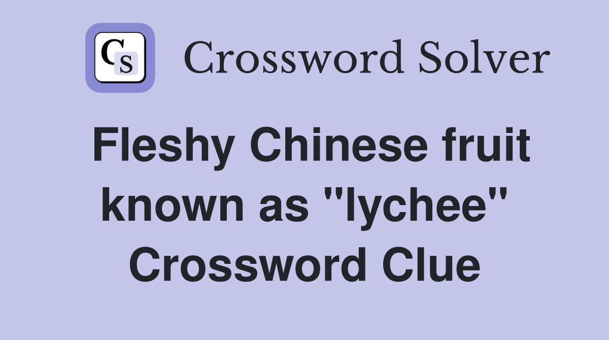 Fleshy Chinese fruit known as "lychee" Crossword Clue