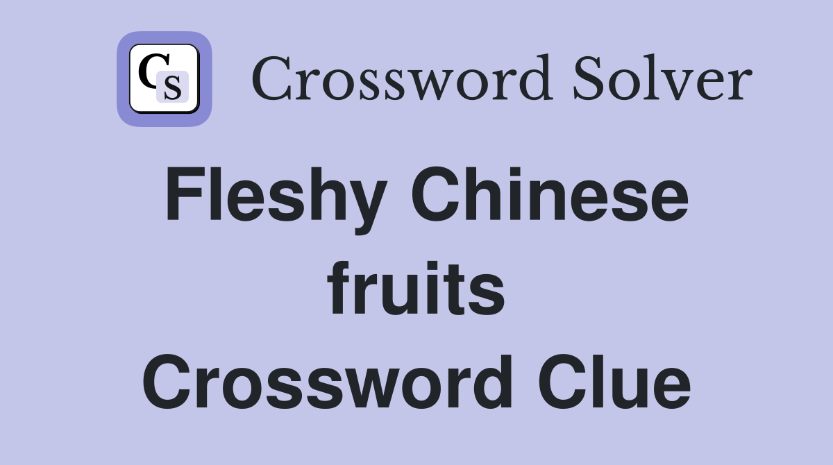 Fleshy Chinese fruits Crossword Clue