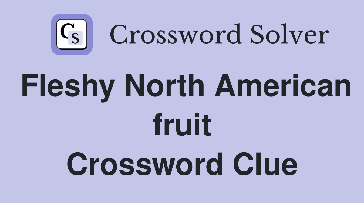 Fleshy North American fruit Crossword Clue