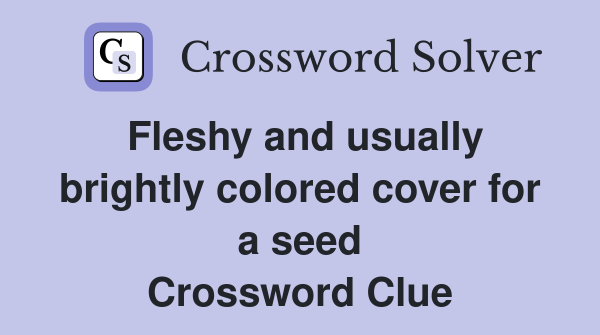 Fleshy and usually brightly colored cover for a seed Crossword Clue