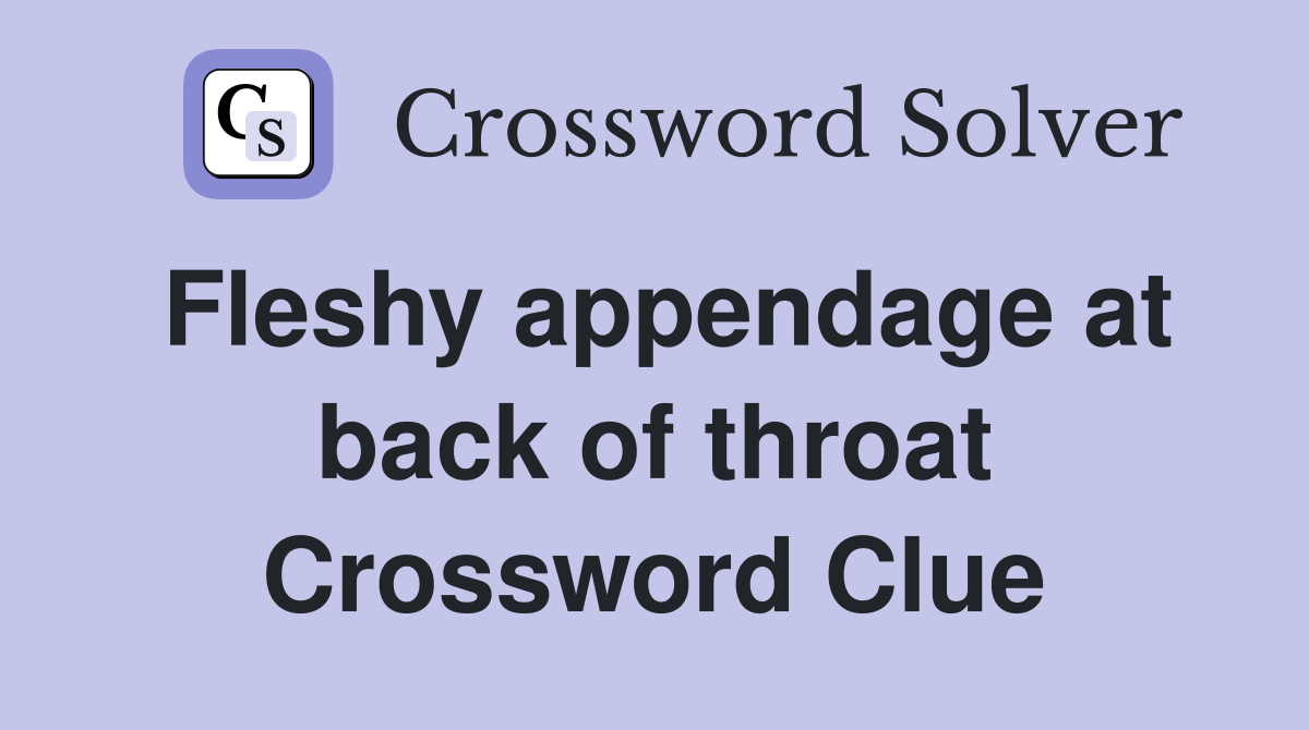 Fleshy appendage at back of throat Crossword Clue