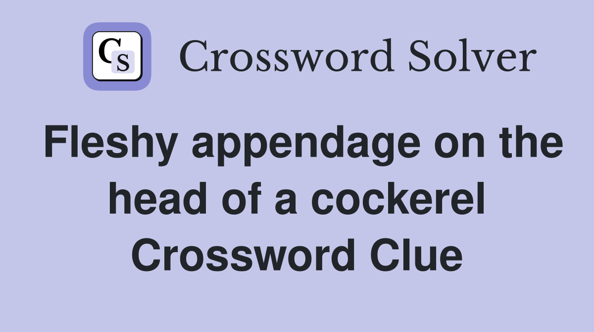 Fleshy appendage on the head of a cockerel Crossword Clue