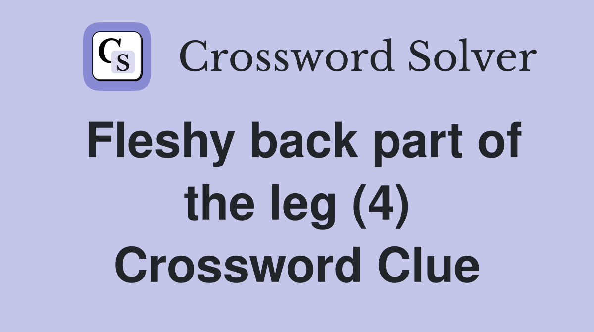 Fleshy back part of the leg (4) Crossword Clue