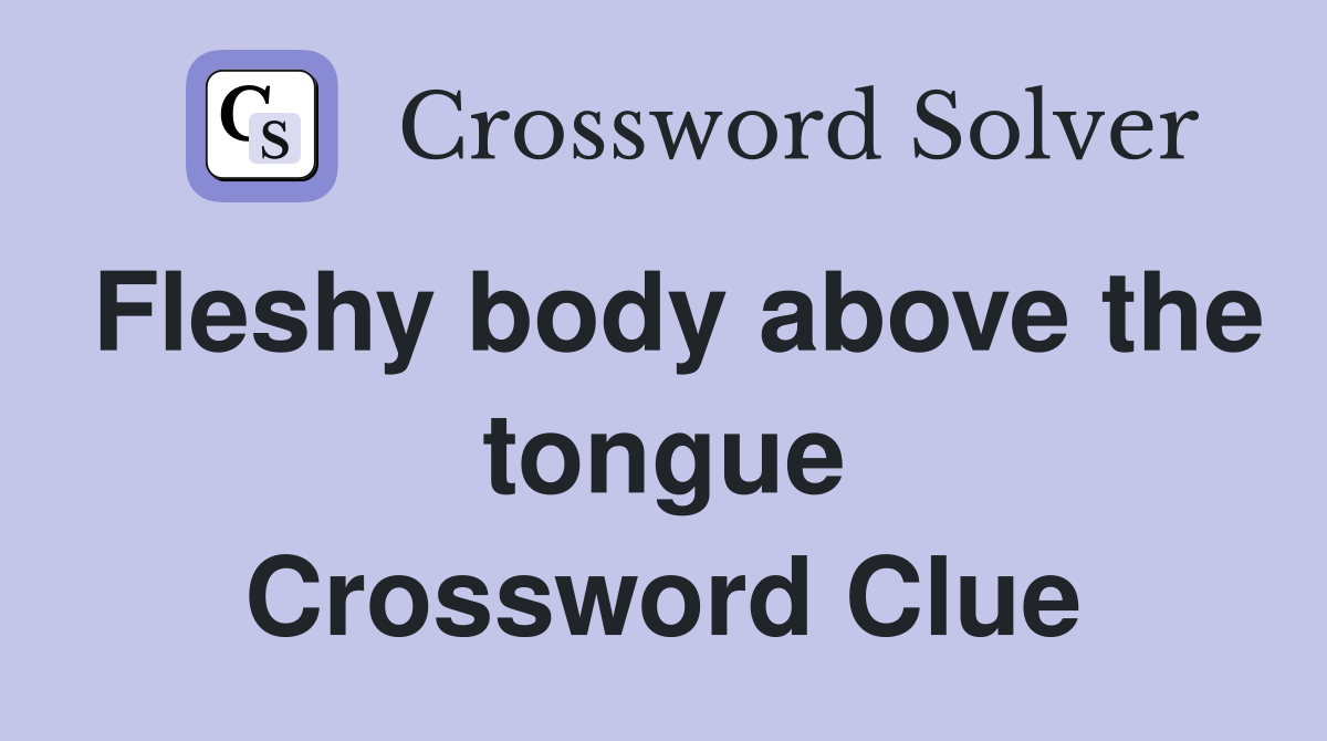 Fleshy body above the tongue Crossword Clue