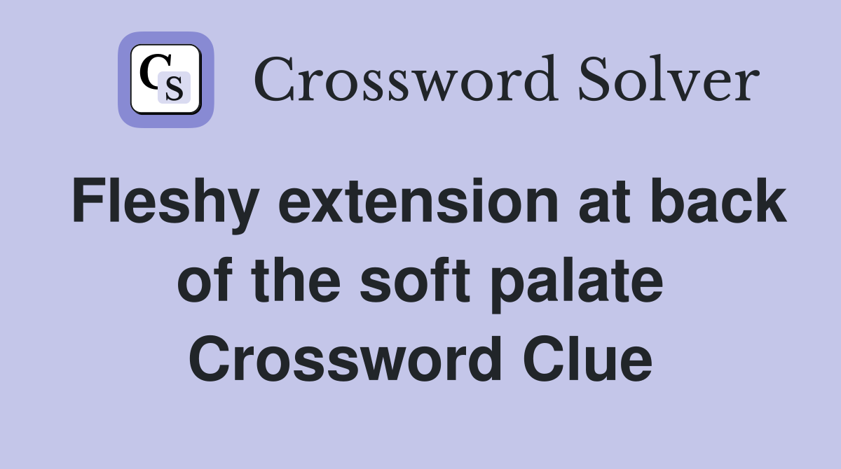 Fleshy extension at back of the soft palate Crossword Clue
