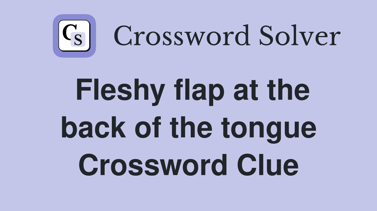 Fleshy flap at the back of the tongue Crossword Clue