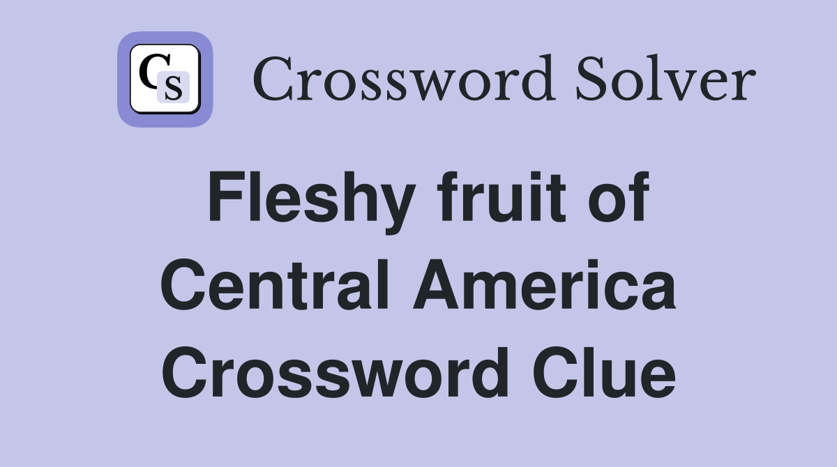 Fleshy fruit of Central America Crossword Clue