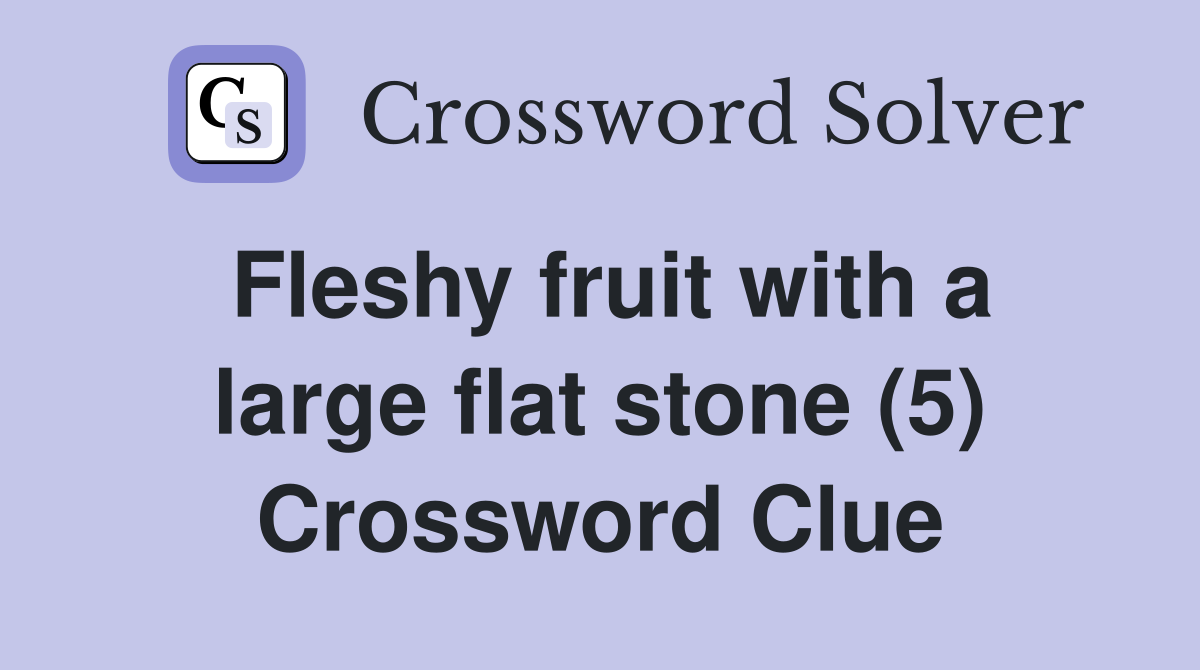 Fleshy fruit with a large flat stone (5) Crossword Clue