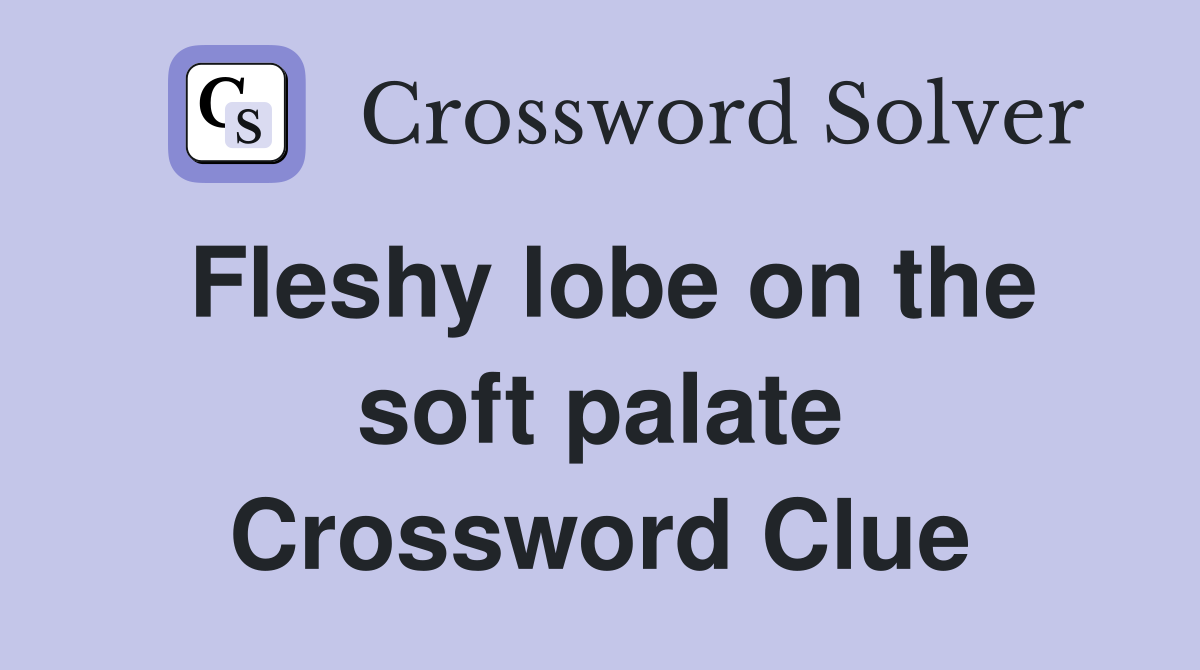 Fleshy lobe on the soft palate Crossword Clue