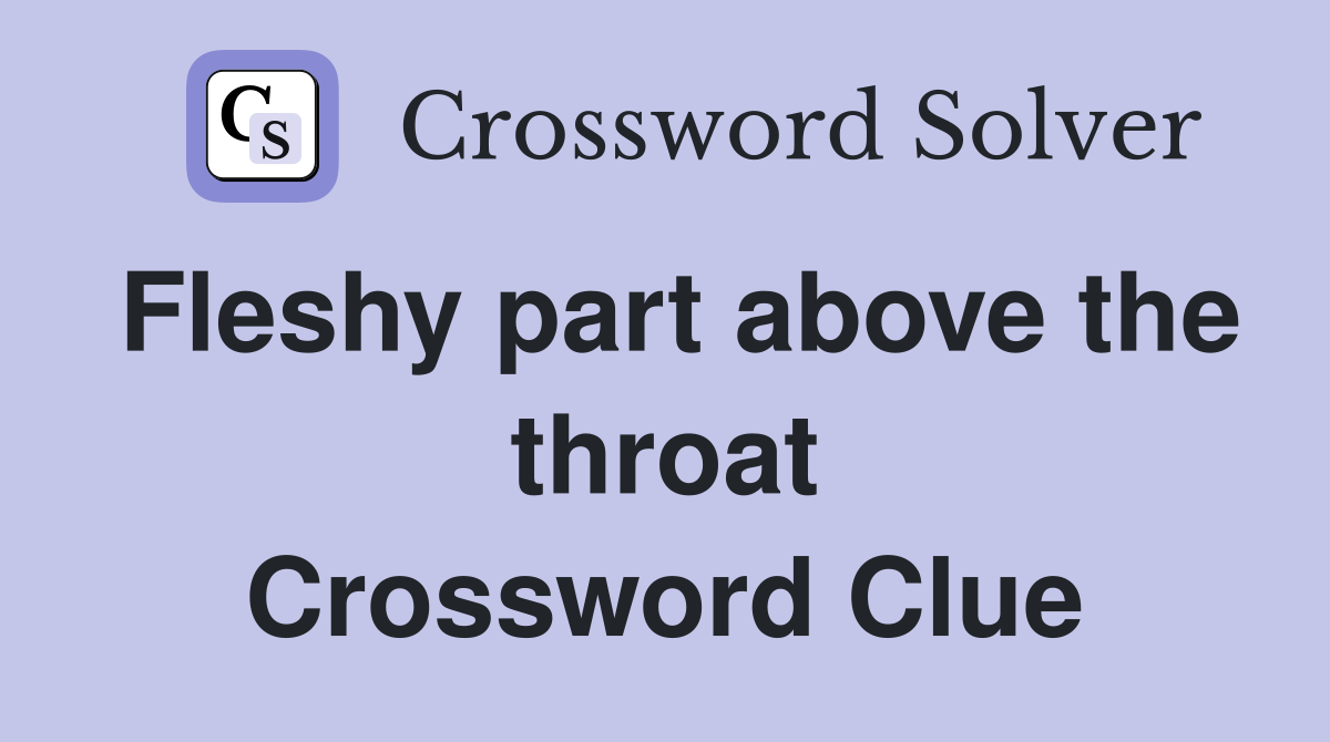 Fleshy part above the throat Crossword Clue