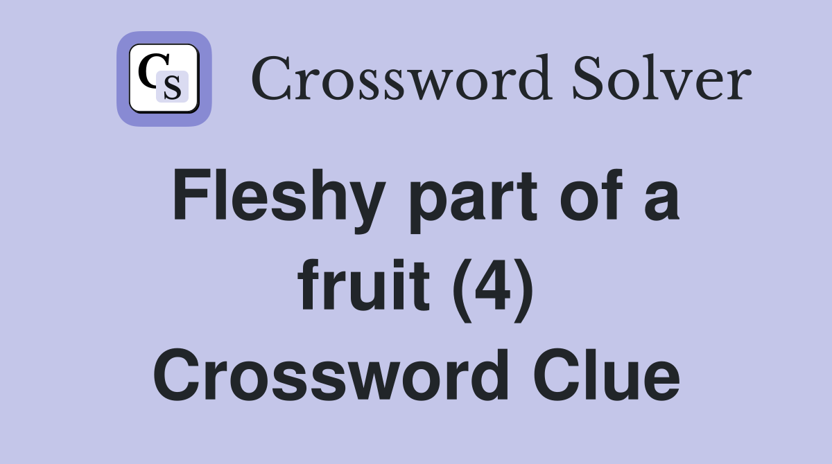 Fleshy part of a fruit (4) Crossword Clue