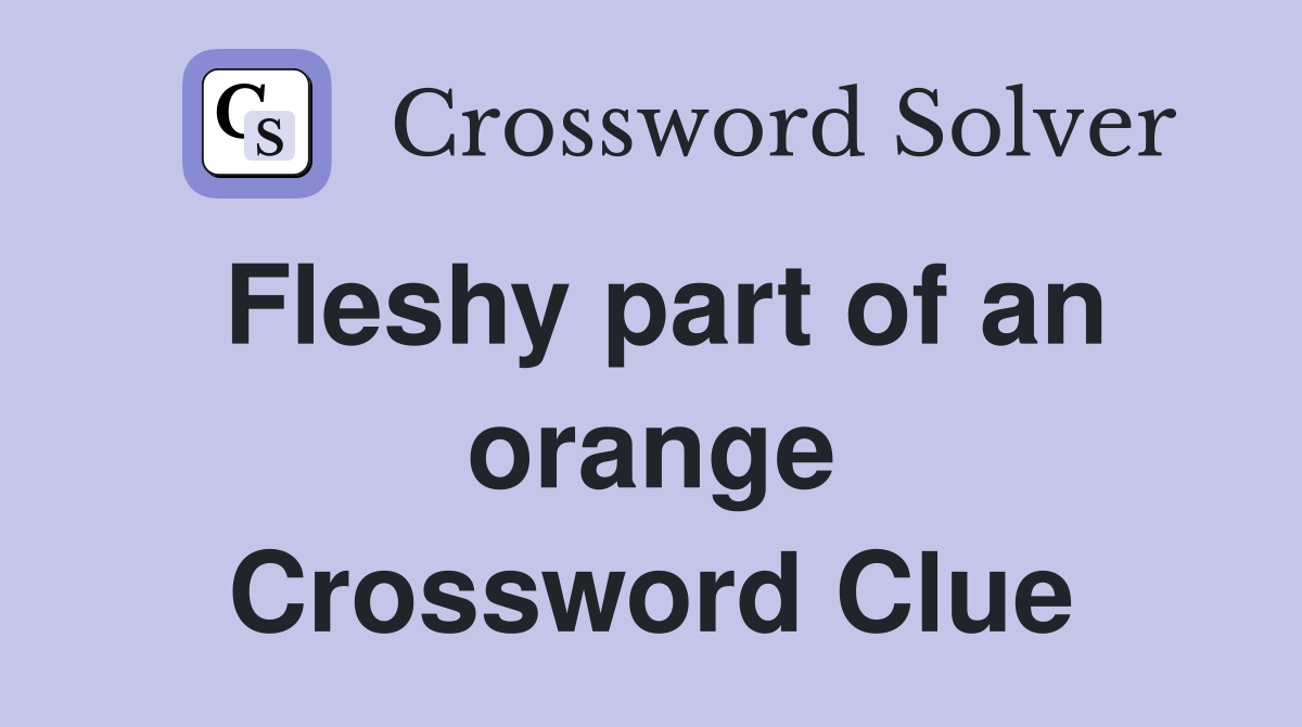Fleshy part of an orange Crossword Clue