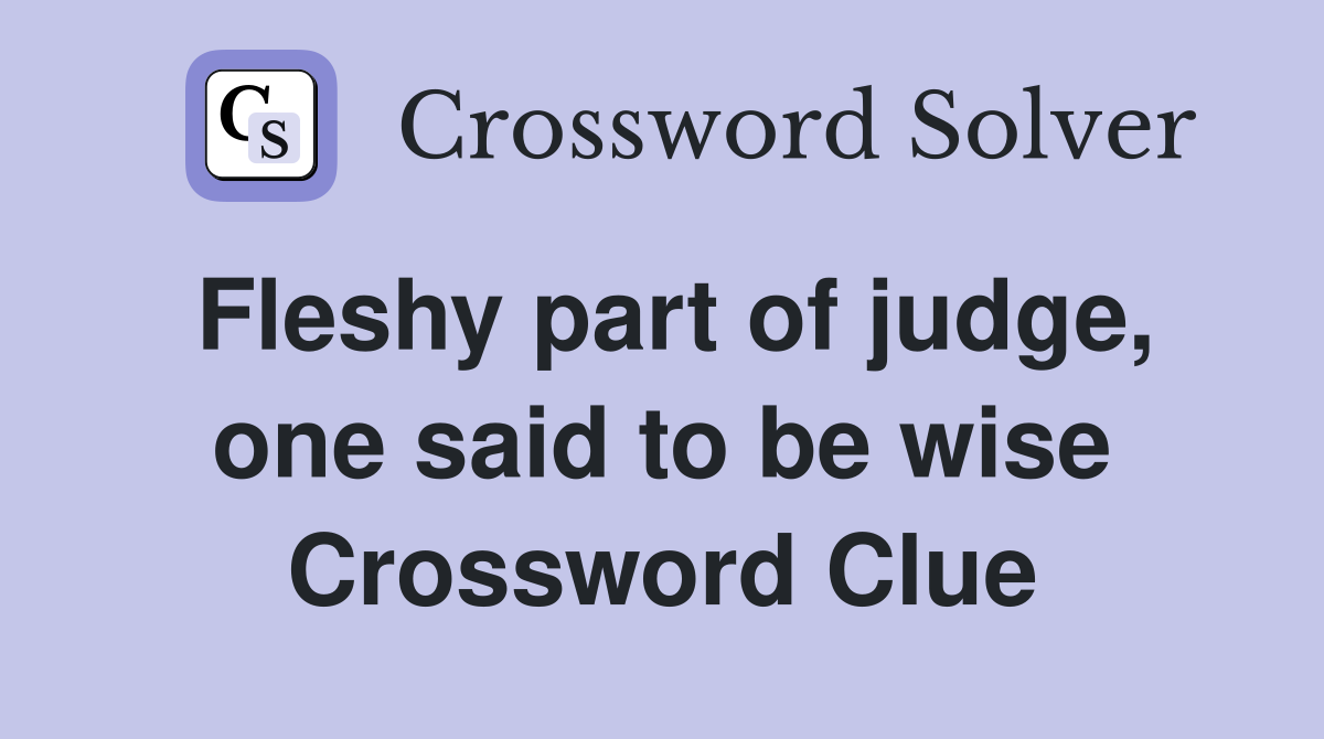 Fleshy part of judge, one said to be wise Crossword Clue