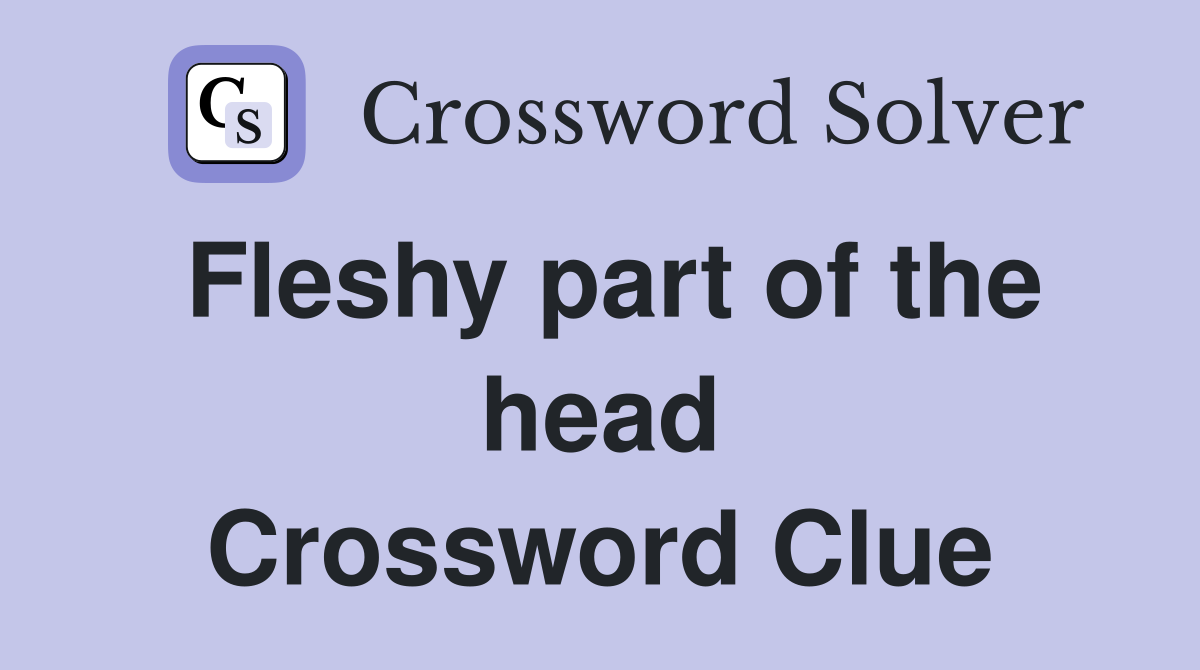 Fleshy part of the head Crossword Clue