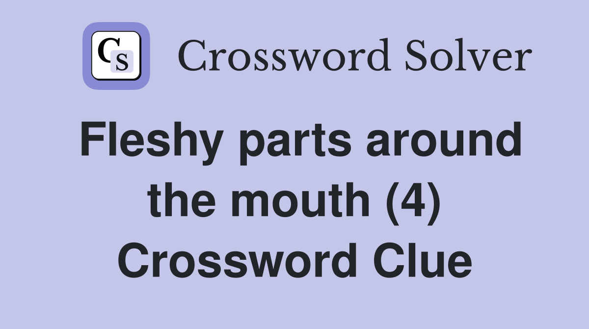 Fleshy parts around the mouth (4) Crossword Clue
