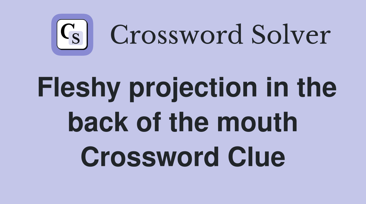 Fleshy projection in the back of the mouth Crossword Clue