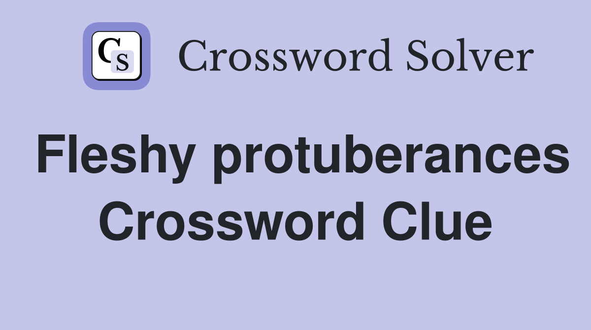 Fleshy protuberances Crossword Clue