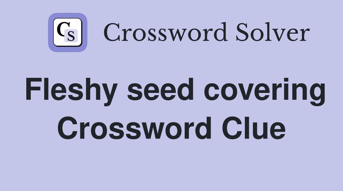 Fleshy seed covering Crossword Clue
