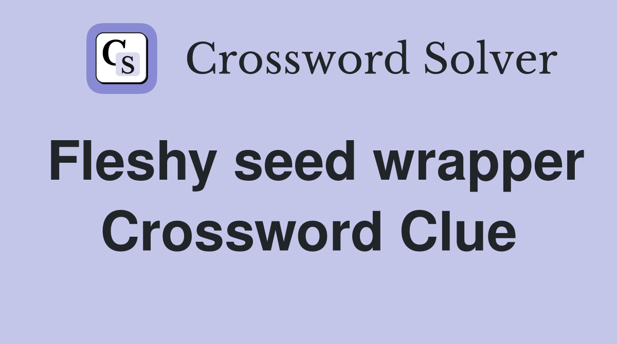 Fleshy seed wrapper Crossword Clue