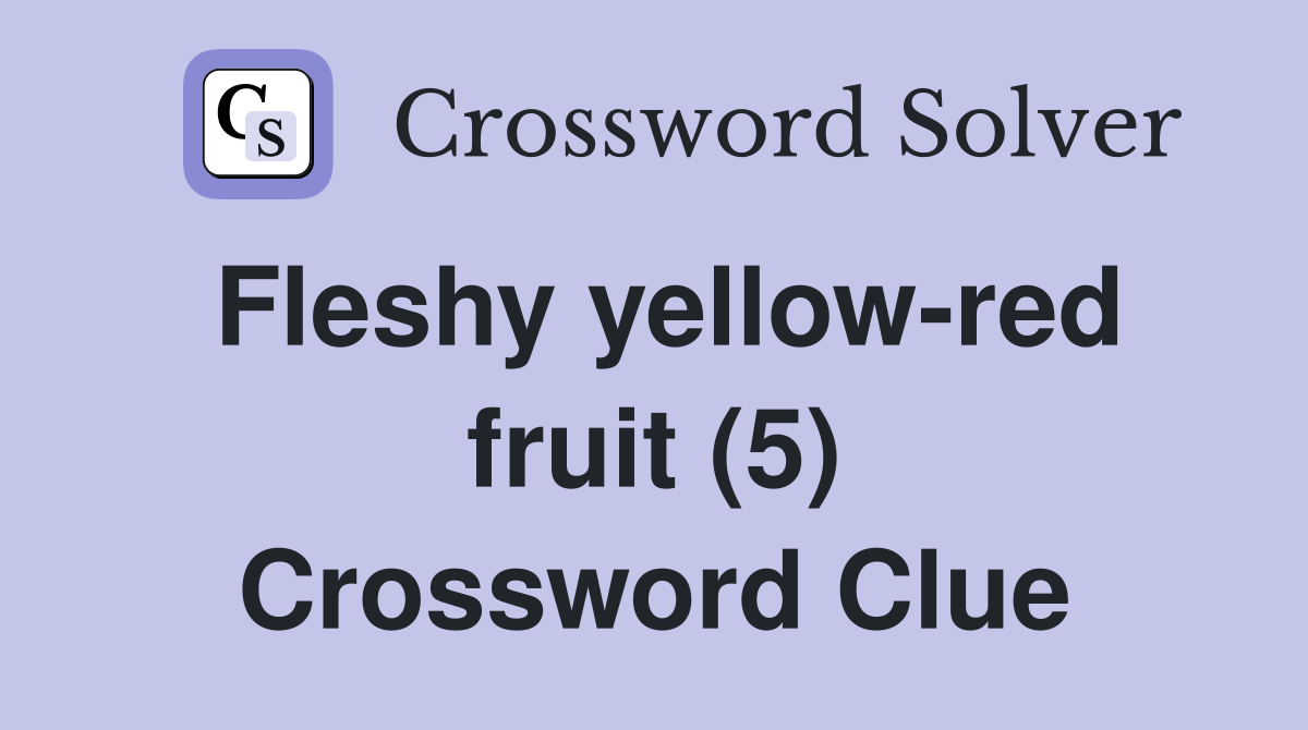 Fleshy yellow-red fruit (5) Crossword Clue