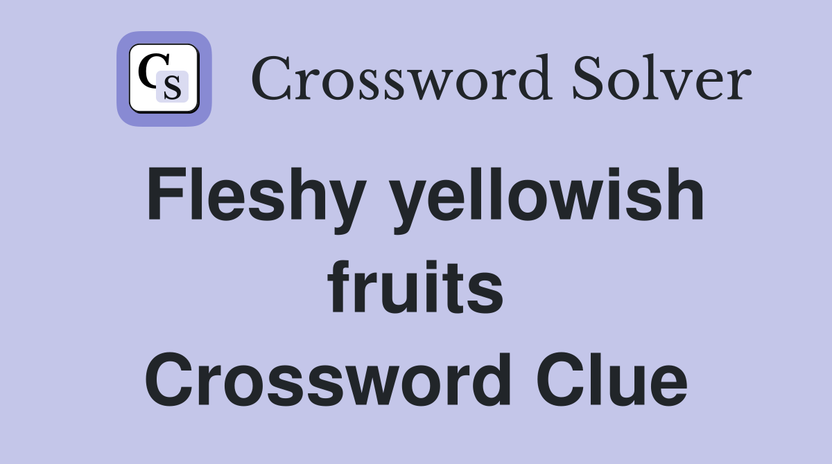 Fleshy yellowish fruits Crossword Clue