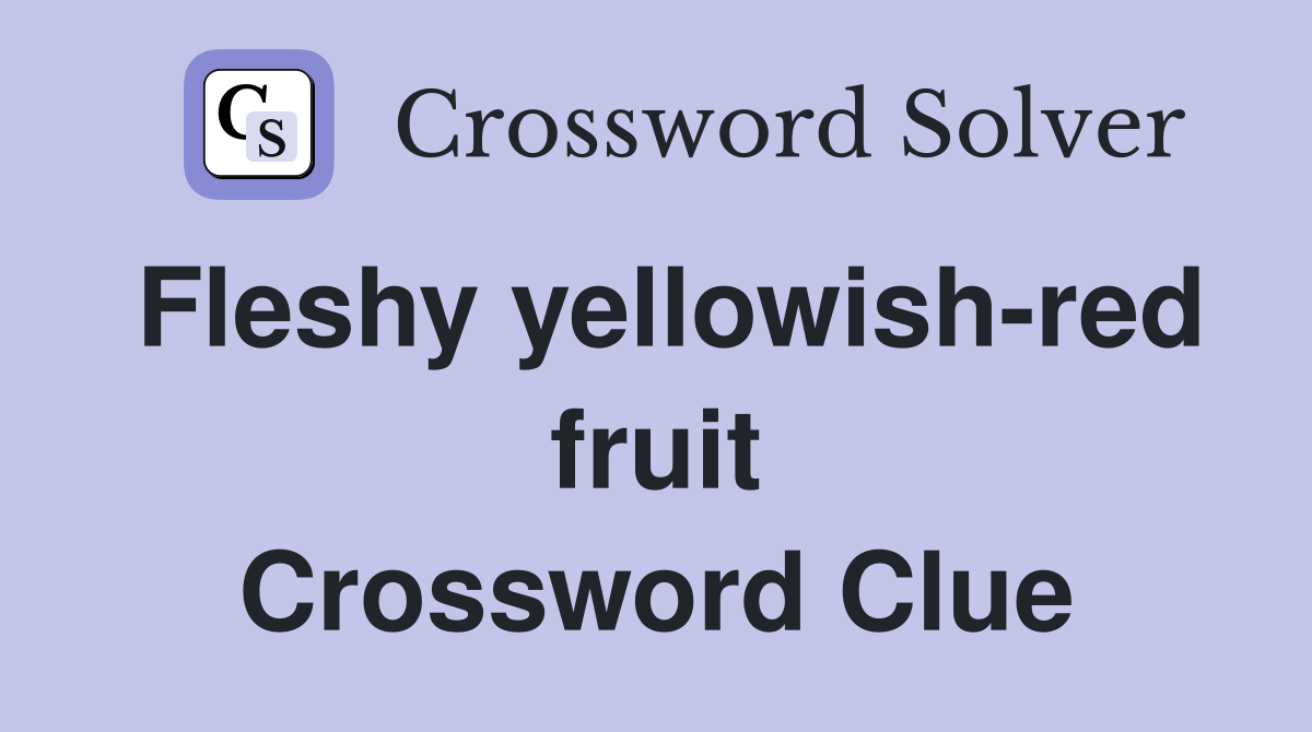 Fleshy yellowish-red fruit Crossword Clue