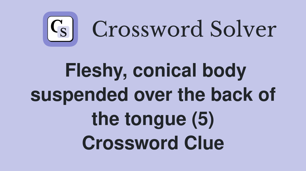 Fleshy, conical body suspended over the back of the tongue (5) Crossword Clue