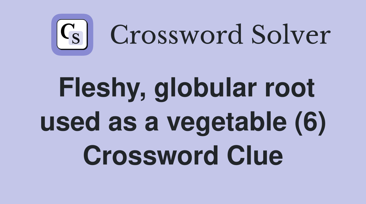 Fleshy, globular root used as a vegetable (6) Crossword Clue