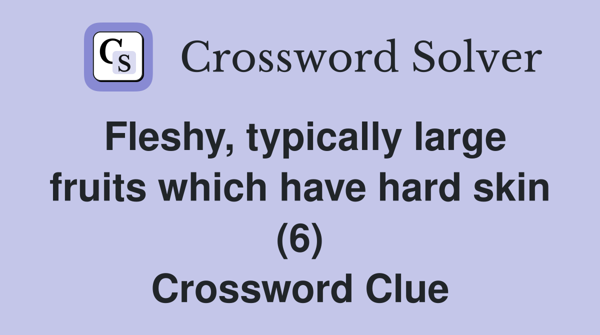 Fleshy, typically large fruits which have hard skin (6) Crossword Clue