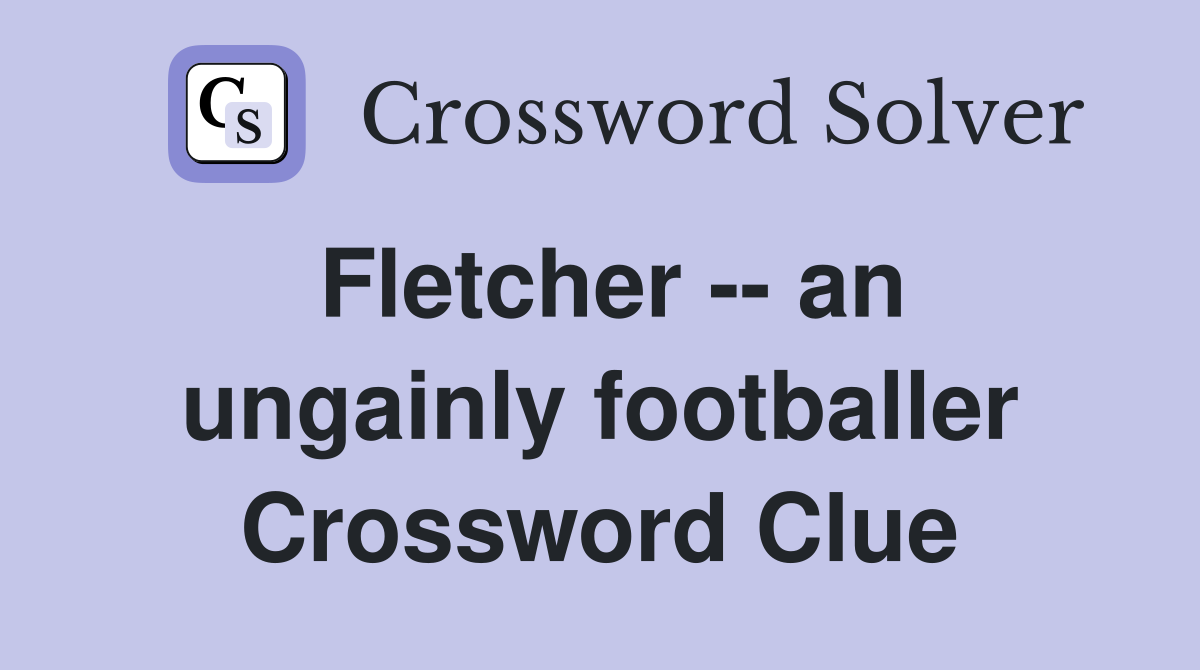 Fletcher -- an ungainly footballer Crossword Clue