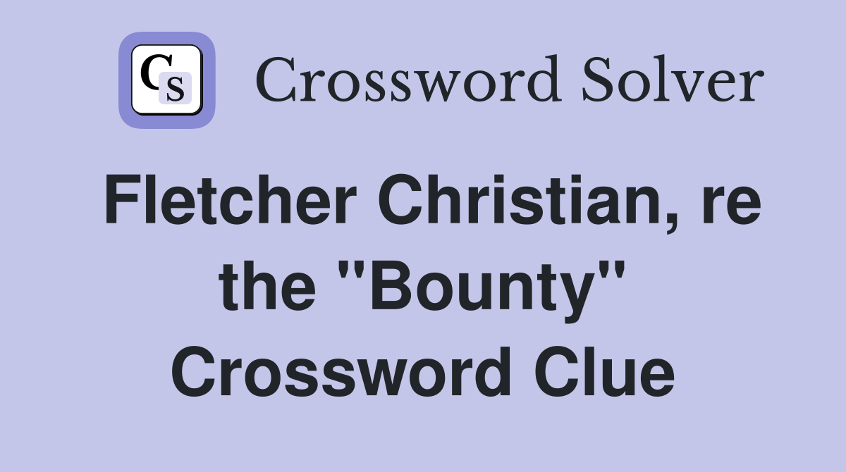Fletcher Christian, re the "Bounty" Crossword Clue