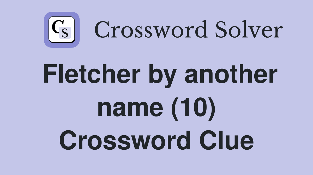 Fletcher by another name (10) Crossword Clue