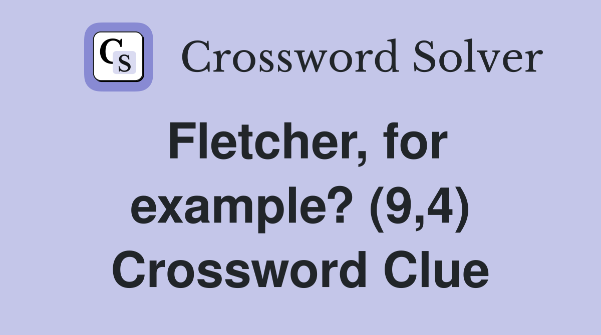 Fletcher, for example? (9,4) Crossword Clue
