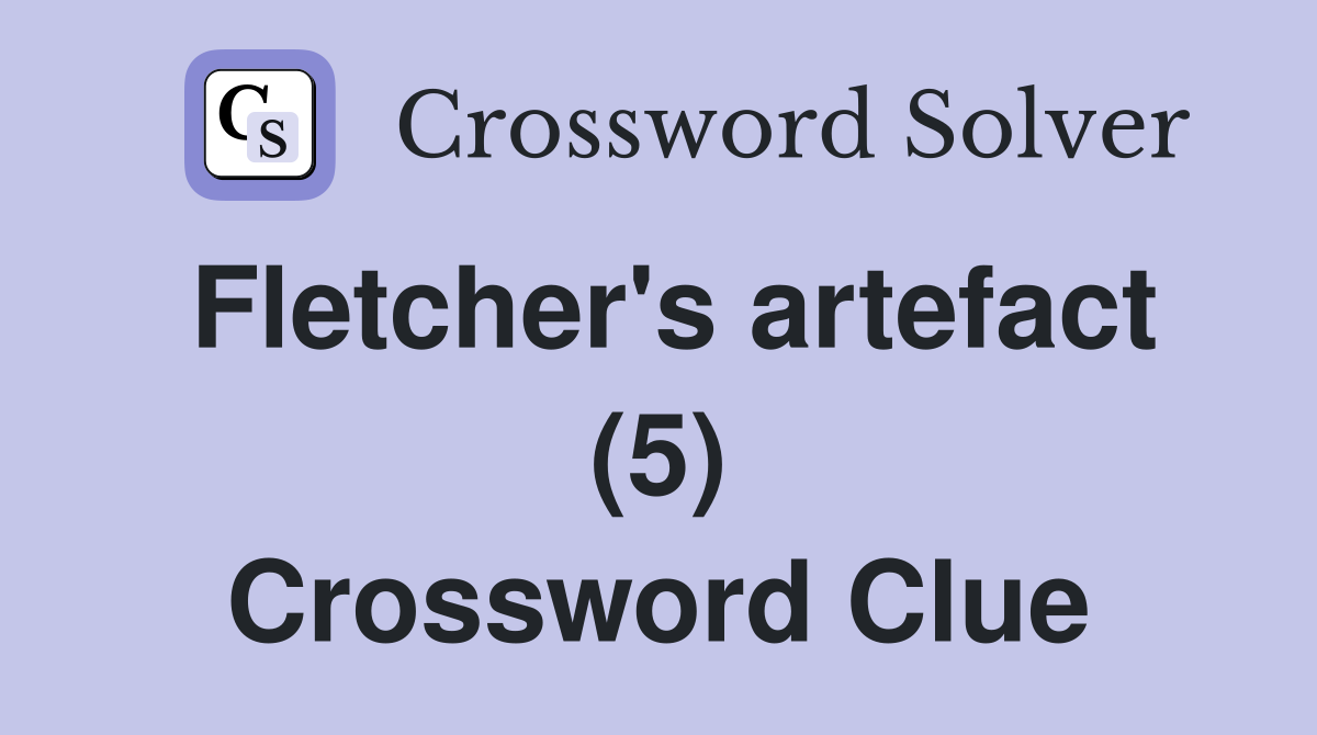 Fletcher's artefact (5) Crossword Clue