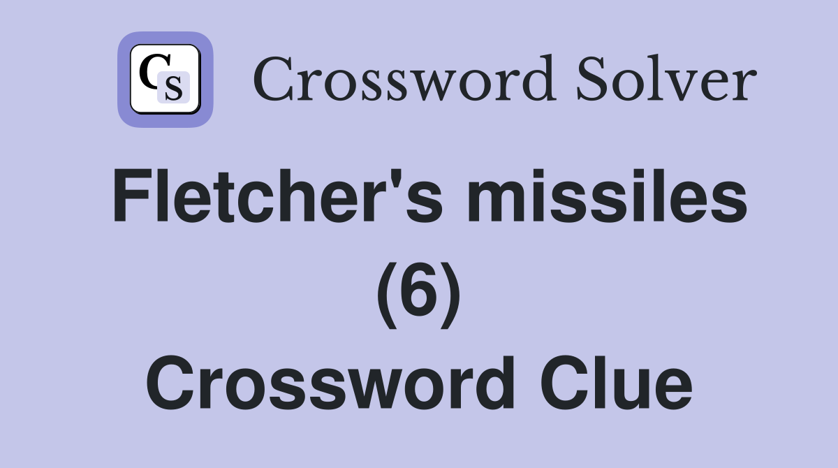Fletcher's missiles (6) Crossword Clue
