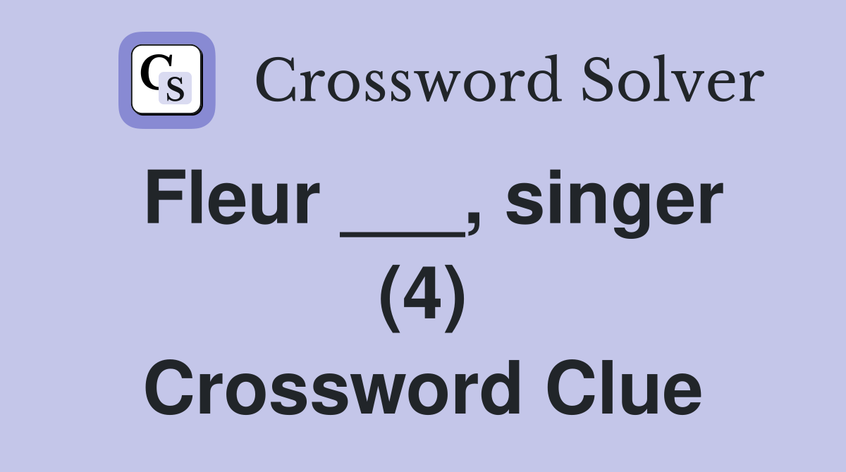 Fleur ___, singer (4) Crossword Clue